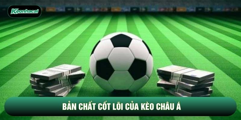 Bản chất cốt lõi của kèo châu Á Bản chất cốt lõi của kèo châu Á