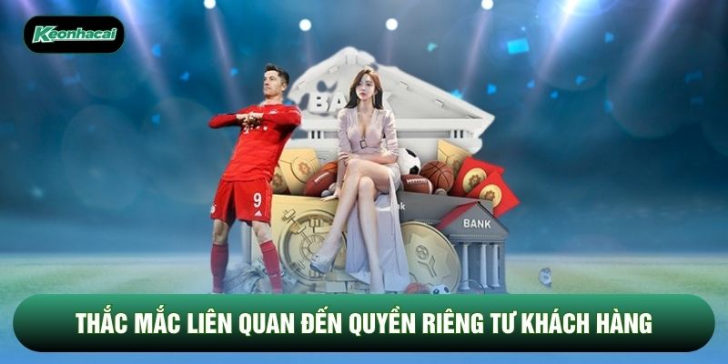 Thắc mắc liên quan đến quyền riêng tư khách hàng Thắc mắc liên quan đến quyền riêng tư khách hàng