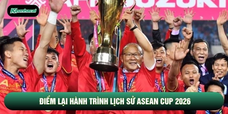 Điểm lại hành trình lịch sử Asean Cup 2026