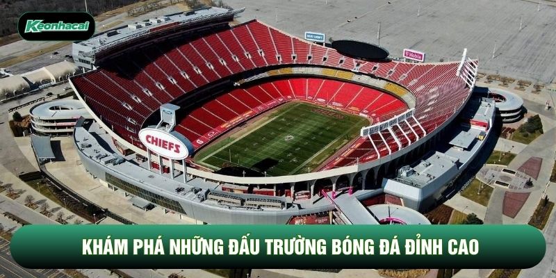 Khám phá những đấu trường bóng đá đỉnh cao