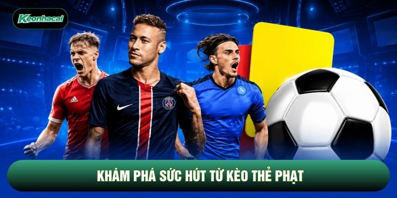 Khám phá sức hút từ kèo thẻ phạt Khám phá sức hút từ kèo thẻ phạt