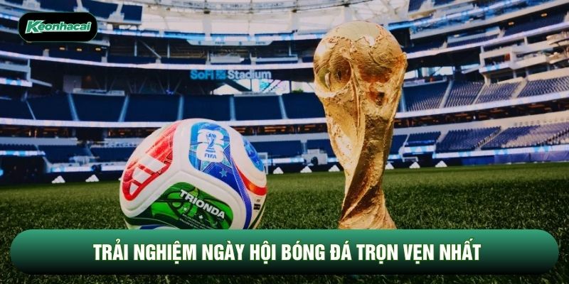 Trải nghiệm ngày hội bóng đá trọn vẹn nhất Trải nghiệm ngày hội bóng đá trọn vẹn nhất
